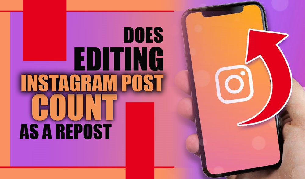 Does Editing an Instagram Post Count as a Repost? instagram post edit as a repost